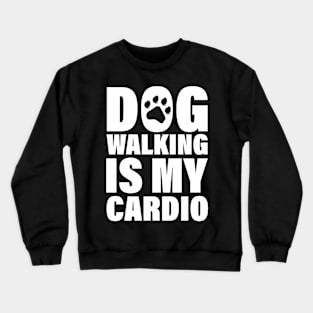 Dog Walking Is My Cardio - Funny Cardio Tees Crewneck Sweatshirt